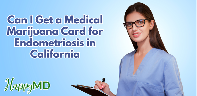 Can I Get a Medical Marijuana Card for Endometriosis in California